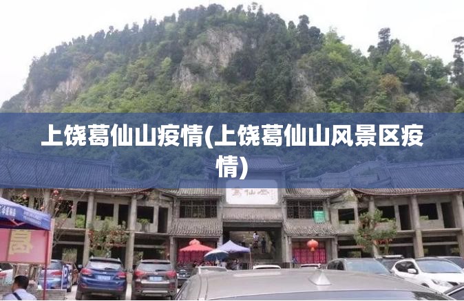 上饶葛仙山疫情(上饶葛仙山风景区疫情) 上饶葛仙山疫情(上饶葛仙山风景区疫情)