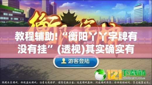 教程辅助!“衡阳丫丫字牌有没有挂”(透视)其实确实有挂