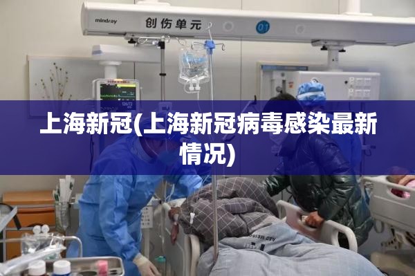 上海新冠(上海新冠病毒感染最新情况) 上海新冠(上海新冠病毒感染最新情况)
