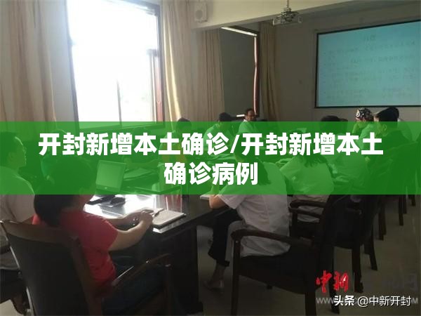 开封新增本土确诊/开封新增本土确诊病例 开封新增本土确诊/开封新增本土确诊病例