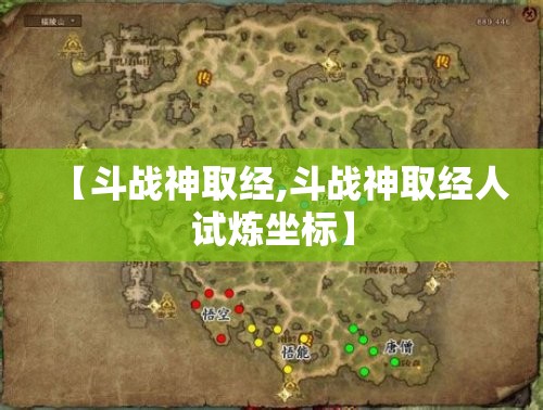 【斗战神取经,斗战神取经人试炼坐标】 【斗战神取经,斗战神取经人试炼坐标】