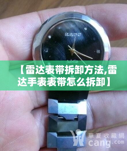 【雷达表带拆卸方法,雷达手表表带怎么拆卸】 【雷达表带拆卸方法,雷达手表表带怎么拆卸】