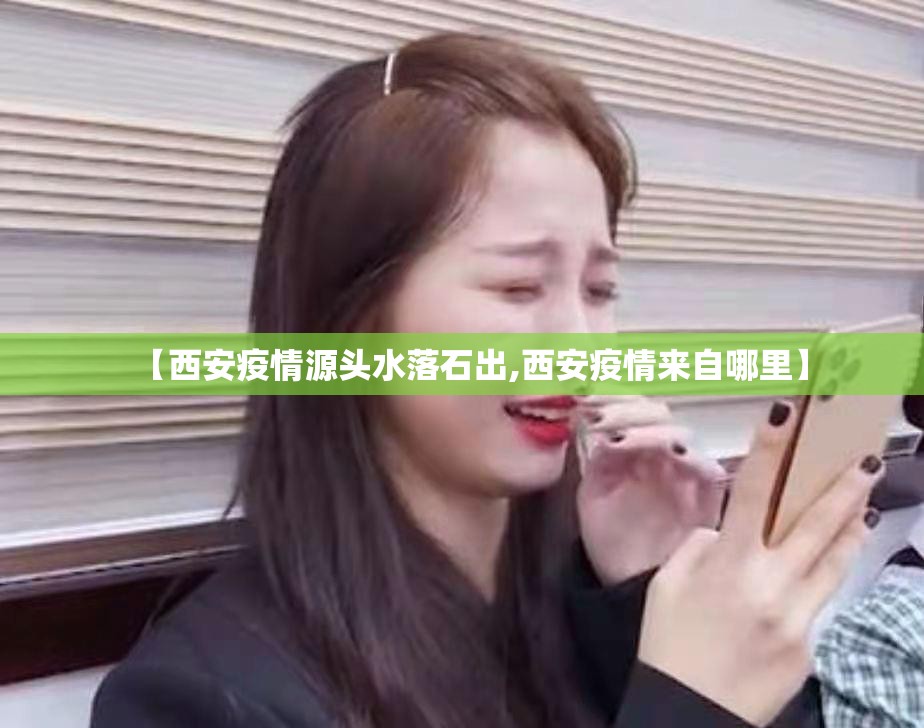 【西安疫情源头水落石出,西安疫情来自哪里】