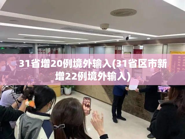 31省增20例境外输入(31省区市新增22例境外输入)