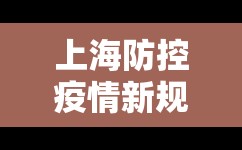 上海防控疫情新规定/上海防疫防控政策 上海防控疫情新规定/上海防疫防控政策