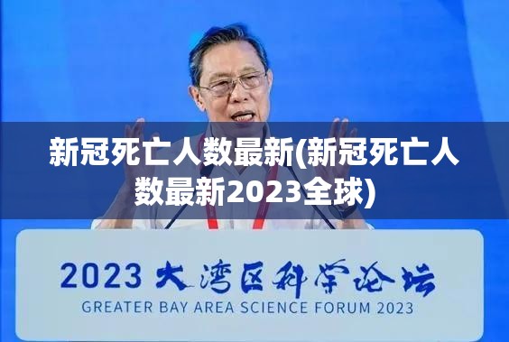 新冠死亡人数最新(新冠死亡人数最新2023全球) 新冠死亡人数最新(新冠死亡人数最新2023全球)