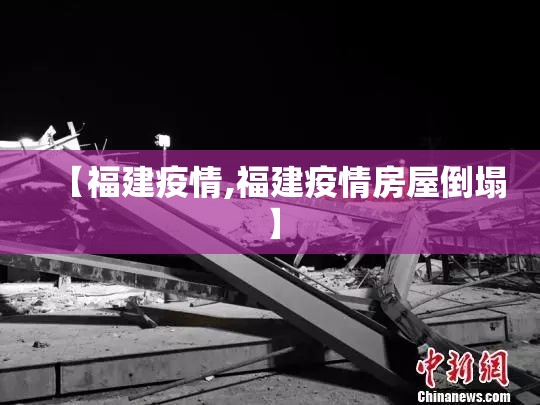 【福建疫情,福建疫情房屋倒塌】