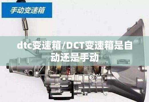 dtc变速箱/DCT变速箱是自动还是手动 dtc变速箱/DCT变速箱是自动还是手动