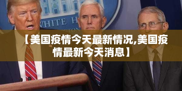 【美国疫情今天最新情况,美国疫情最新今天消息】 【美国疫情今天最新情况,美国疫情最新今天消息】