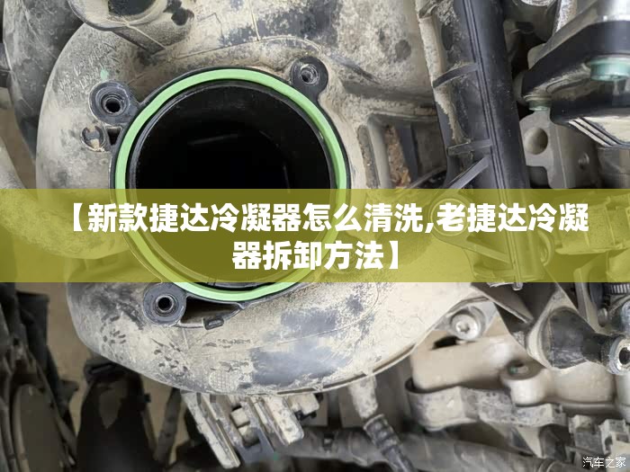 【新款捷达冷凝器怎么清洗,老捷达冷凝器拆卸方法】