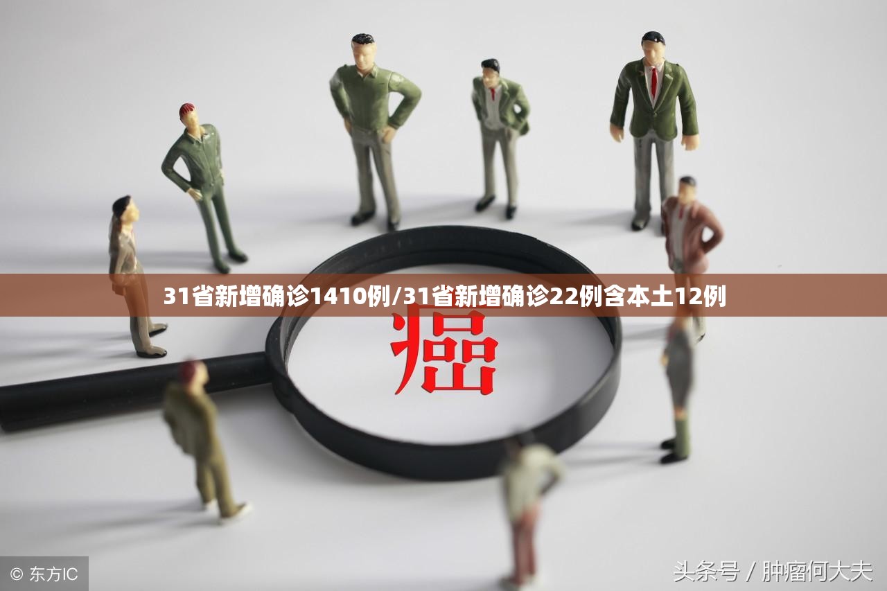 31省新增确诊1410例/31省新增确诊22例含本土12例