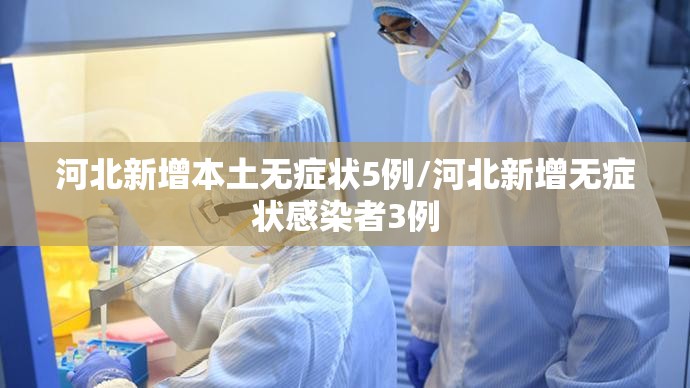 河北新增本土无症状5例/河北新增无症状感染者3例 河北新增本土无症状5例/河北新增无症状感染者3例