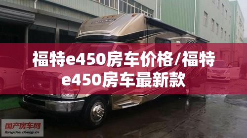 福特e450房车价格/福特e450房车最新款