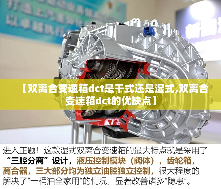【双离合变速箱dct是干式还是湿式,双离合变速箱dct的优缺点】 【双离合变速箱dct是干式还是湿式,双离合变速箱dct的优缺点】