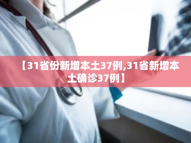 【31省份新增本土37例,31省新增本土确诊37例】 【31省份新增本土37例,31省新增本土确诊37例】