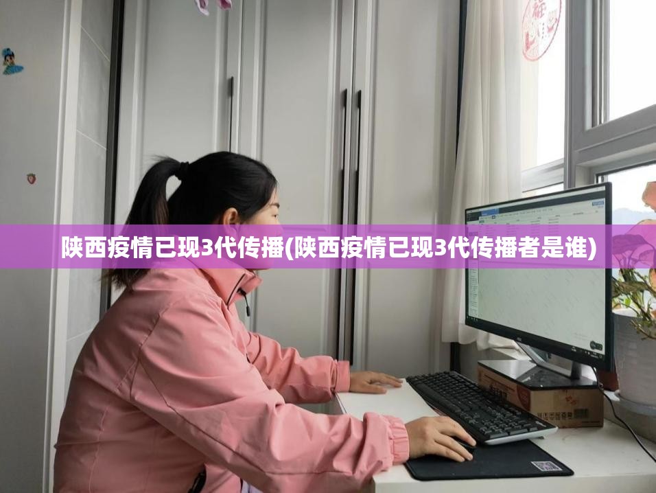 陕西疫情已现3代传播(陕西疫情已现3代传播者是谁) 陕西疫情已现3代传播(陕西疫情已现3代传播者是谁)