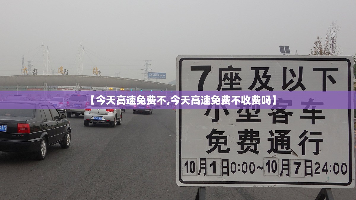【今天高速免费不,今天高速免费不收费吗】 【今天高速免费不,今天高速免费不收费吗】