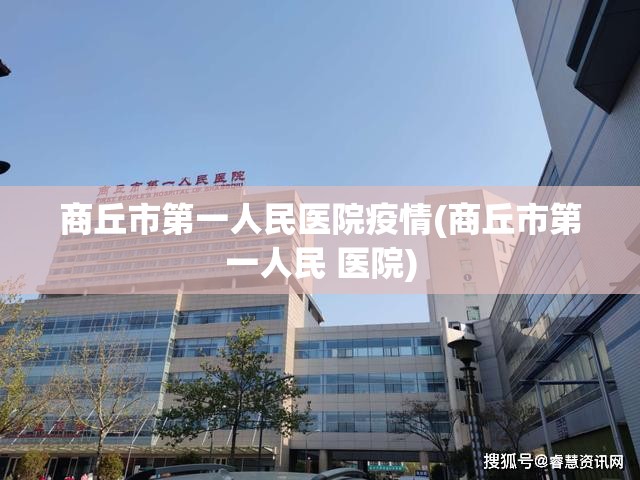 商丘市第一人民医院疫情(商丘市第一人民 医院) 商丘市第一人民医院疫情(商丘市第一人民 医院)