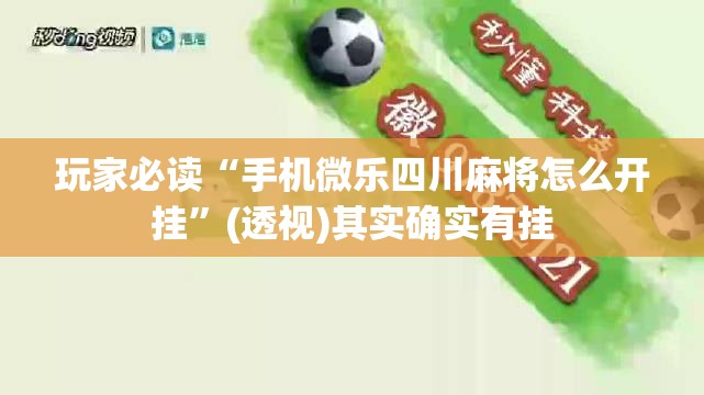 玩家必读“手机微乐四川麻将怎么开挂”(透视)其实确实有挂