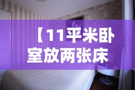 【11平米卧室放两张床,11平卧室放多大床合适】 【11平米卧室放两张床,11平卧室放多大床合适】
