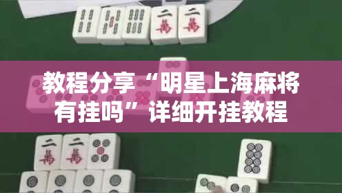 教程分享“明星上海麻将有挂吗”详细开挂教程