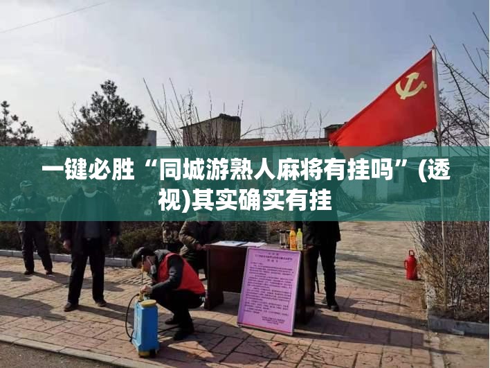 一键必胜“同城游熟人麻将有挂吗	”(透视)其实确实有挂
