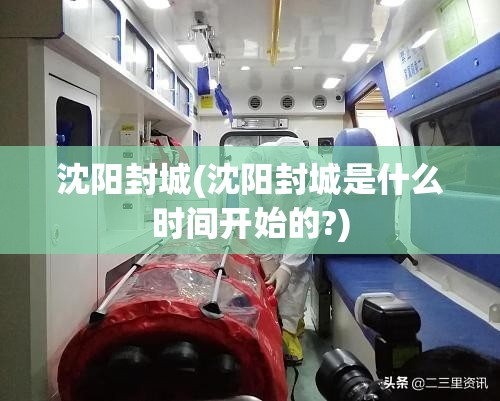 沈阳封城(沈阳封城是什么时间开始的?) 沈阳封城(沈阳封城是什么时间开始的?)