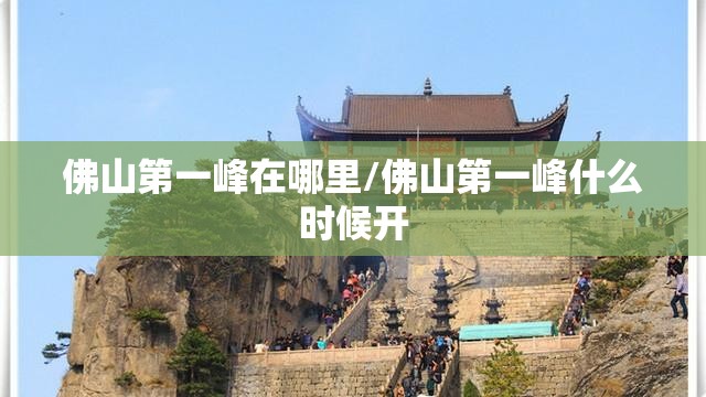 佛山第一峰在哪里/佛山第一峰什么时候开 佛山第一峰在哪里/佛山第一峰什么时候开