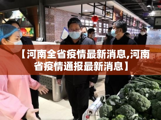 【河南全省疫情最新消息,河南省疫情通报最新消息】 【河南全省疫情最新消息,河南省疫情通报最新消息】