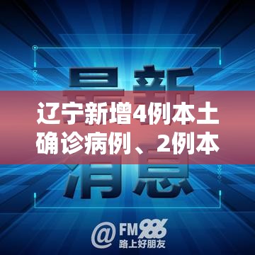 辽宁新增4例本土确诊病例、2例本土无症状/辽宁新增2例本土确诊 新增6例本土无症状