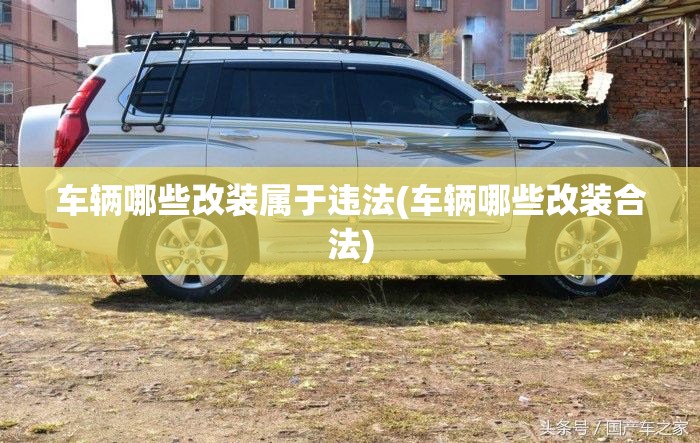 车辆哪些改装属于违法(车辆哪些改装合法) 车辆哪些改装属于违法(车辆哪些改装合法)