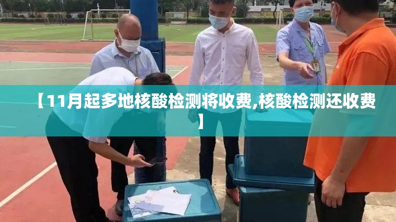 【11月起多地核酸检测将收费,核酸检测还收费】 【11月起多地核酸检测将收费,核酸检测还收费】