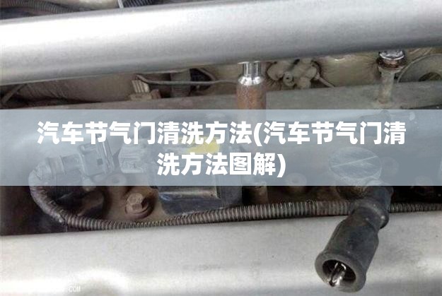 汽车节气门清洗方法(汽车节气门清洗方法图解) 汽车节气门清洗方法(汽车节气门清洗方法图解)