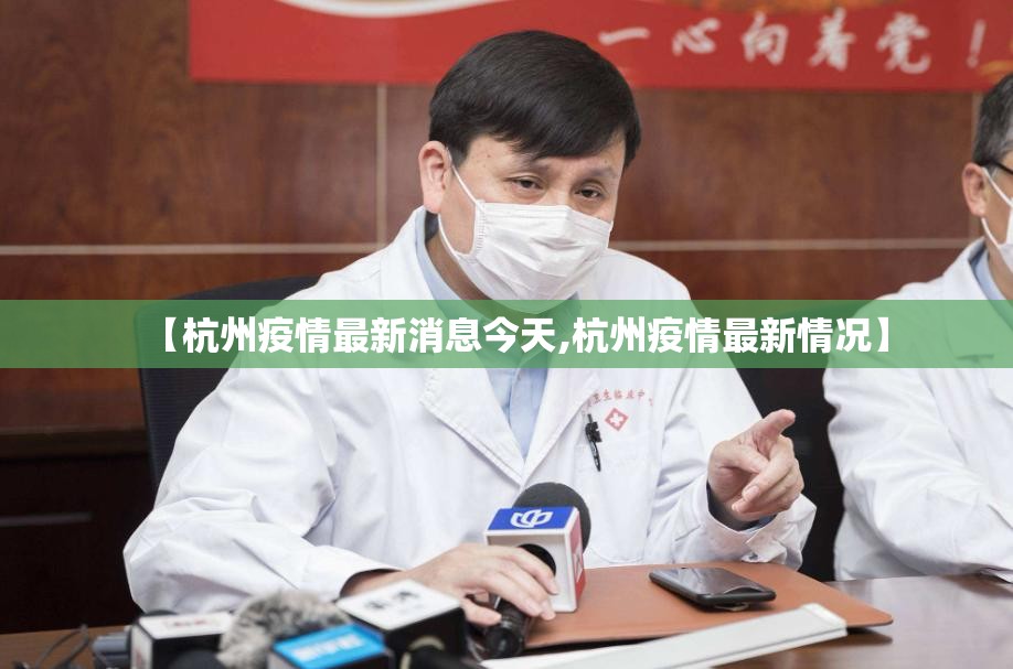 【杭州疫情最新消息今天,杭州疫情最新情况】