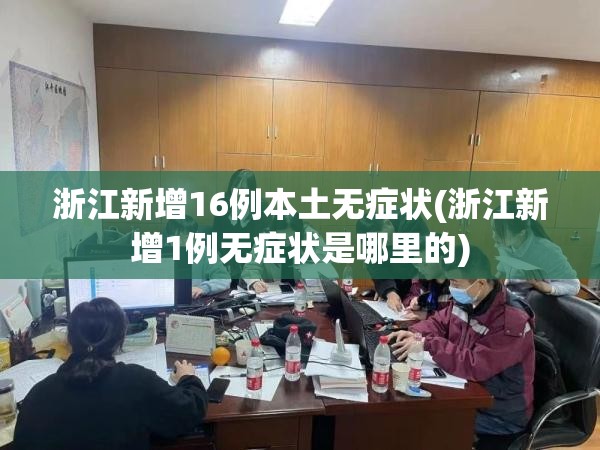 浙江新增16例本土无症状(浙江新增1例无症状是哪里的) 浙江新增16例本土无症状(浙江新增1例无症状是哪里的)
