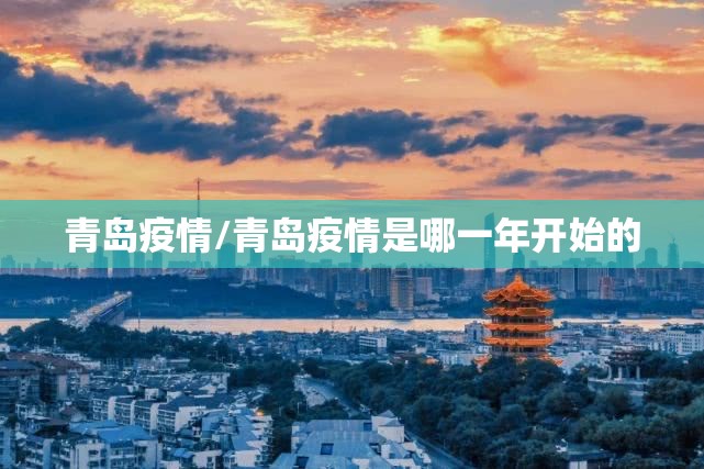 青岛疫情/青岛疫情是哪一年开始的 青岛疫情/青岛疫情是哪一年开始的