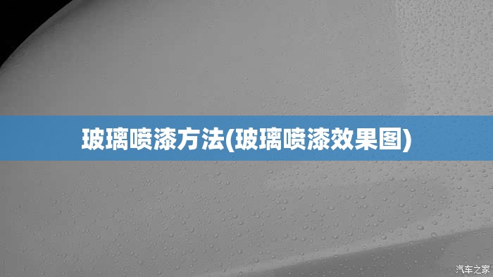 玻璃喷漆方法(玻璃喷漆效果图) 玻璃喷漆方法(玻璃喷漆效果图)