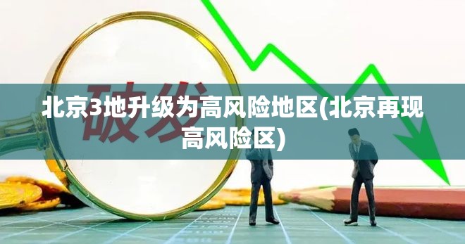 北京3地升级为高风险地区(北京再现高风险区) 北京3地升级为高风险地区(北京再现高风险区)