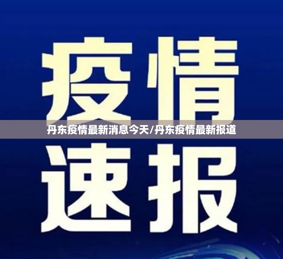 丹东疫情最新消息今天/丹东疫情最新报道 丹东疫情最新消息今天/丹东疫情最新报道