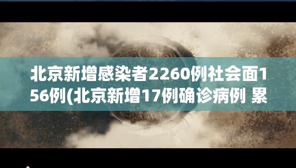 北京新增感染者2260例社会面156例(北京新增17例确诊病例 累计156例 新闻) 北京新增感染者2260例社会面156例(北京新增17例确诊病例 累计156例 新闻)