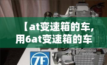 【at变速箱的车,用6at变速箱的车】 【at变速箱的车,用6at变速箱的车】