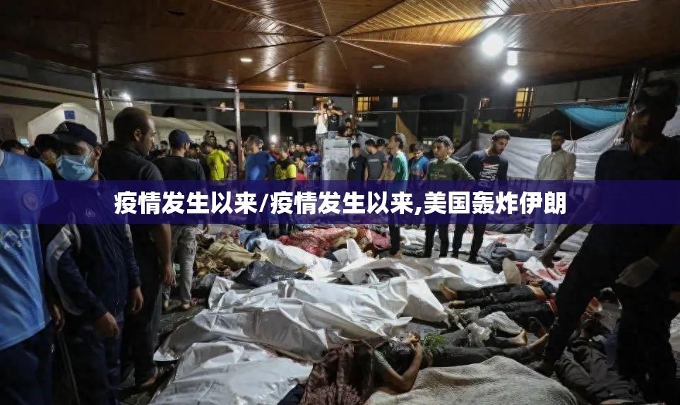 疫情发生以来/疫情发生以来,美国轰炸伊朗 疫情发生以来/疫情发生以来,美国轰炸伊朗