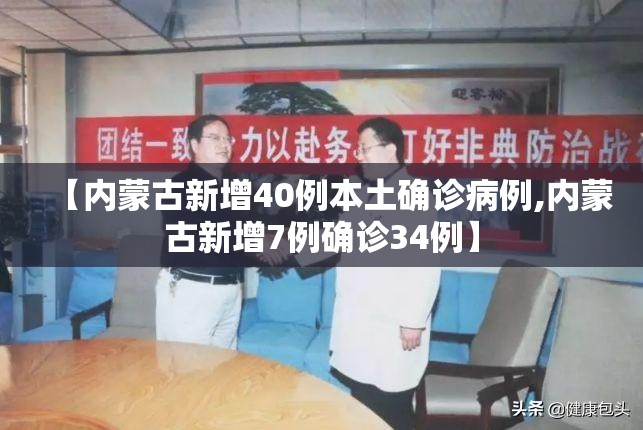 【内蒙古新增40例本土确诊病例,内蒙古新增7例确诊34例】 【内蒙古新增40例本土确诊病例,内蒙古新增7例确诊34例】