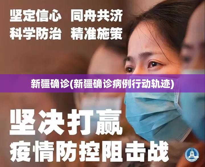 新疆确诊(新疆确诊病例行动轨迹) 新疆确诊(新疆确诊病例行动轨迹)