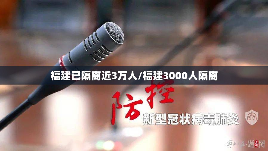 福建已隔离近3万人/福建3000人隔离