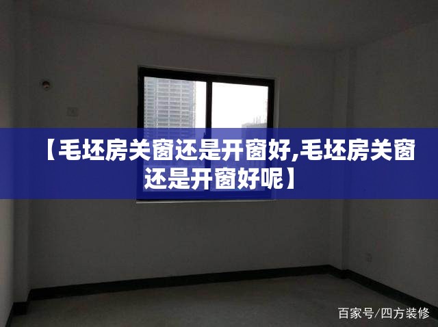 【毛坯房关窗还是开窗好,毛坯房关窗还是开窗好呢】