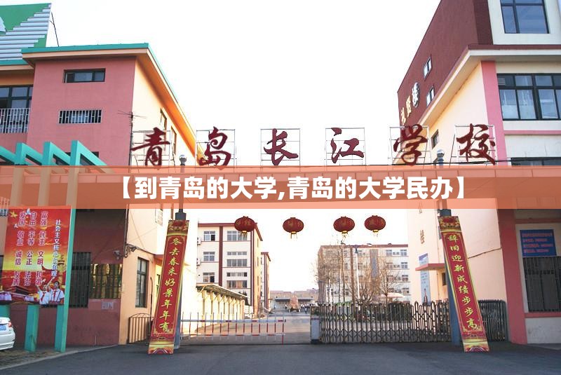 【到青岛的大学,青岛的大学民办】 【到青岛的大学,青岛的大学民办】