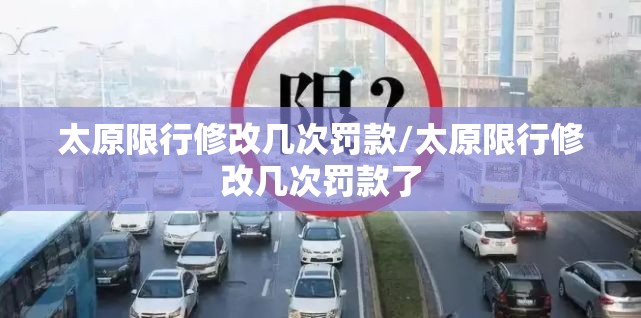 太原限行修改几次罚款/太原限行修改几次罚款了 太原限行修改几次罚款/太原限行修改几次罚款了