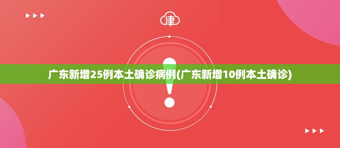 广东新增25例本土确诊病例(广东新增10例本土确诊) 广东新增25例本土确诊病例(广东新增10例本土确诊)
