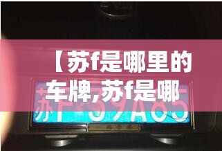 【苏f是哪里的车牌,苏f是哪里的车牌区号是多少】
